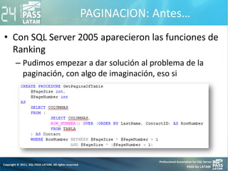 PAGINACION: Antes…
• Con SQL Server 2005 aparecieron las funciones de
Ranking
– Pudimos empezar a dar solución al problema...