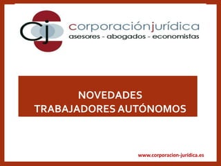 www.corporacion-jurídica.es
•NOVEDADES
•TRABAJADORES AUTÓNOMOS
 