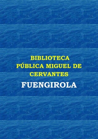 --BIBLIOTECA
PÚBLICA MIGUEL DE
CERVANTES
FUENGIROLA
 