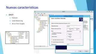 Nuevas caracteristicas


DHCP


Failover



Load Balancing



All or Few Scopes

 