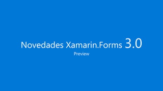 Novedades Xamarin.Forms 3.0
Preview
 