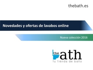 thebath.es
Novedades y ofertas de lavabos online
Nueva colección 2016
 