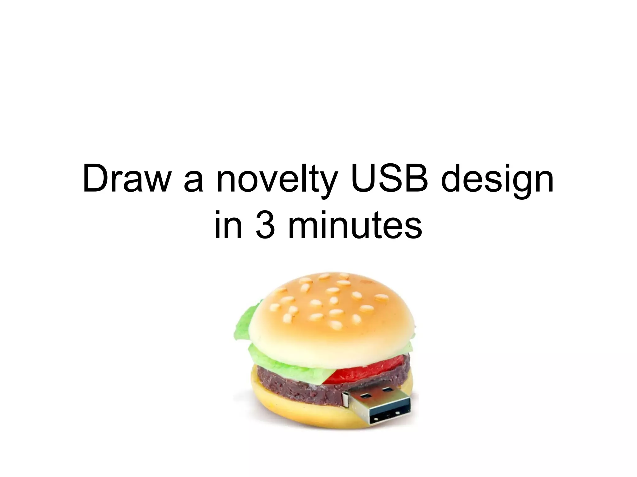 Draw a novelty USB design
in 3 minutes
 