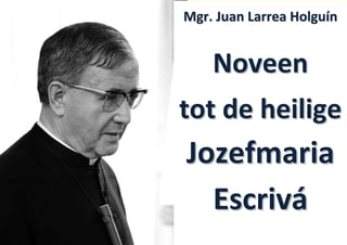 Mgr. Juan Larrea Holguín


    Noveen
tot de heilige
Jozefmaria
  Escrivá
 