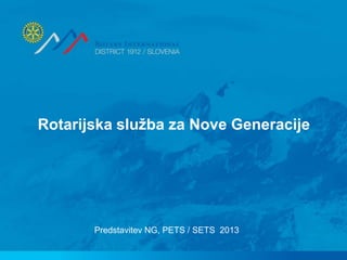 Rotarijska služba za Nove Generacije
Predstavitev NG, PETS / SETS 2013
 
