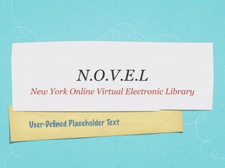 N.O.V.E.L
New York Online Virtual Electronic Library



Use r-Deﬁned P lace h olde r Te xt
 