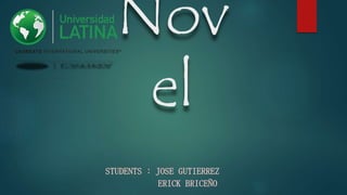 Nov
el
STUDENTS : JOSE GUTIERREZ
ERICK BRICEÑO
 
