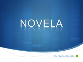NOVELA

    Por: Cynthia González   S
 