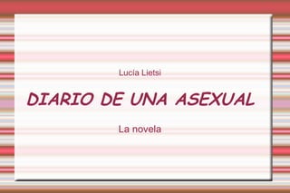 Lucía Lietsi
DIARIO DE UNA ASEXUAL
La novela
 