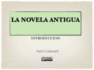 LA NOVELA ANTIGUA

    INTRODUCCION


      Santi Carbonell
 