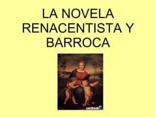 LA NOVELA  RENACENTISTA  Y BARROCA 