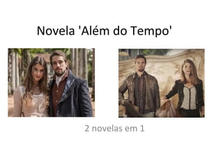 Novela 'Além do Tempo'
2 novelas em 1
 