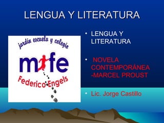 LENGUA Y LITERATURALENGUA Y LITERATURA
• LENGUA Y
LITERATURA
• NOVELA
CONTEMPORÁNEA
-MARCEL PROUST
• Lic. Jorge Castillo
 