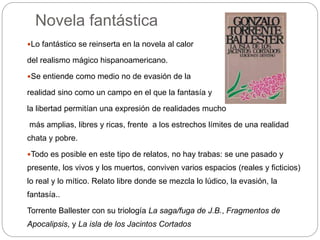 Novela fantástica
Lo fantástico se reinserta en la novela al calor
del realismo mágico hispanoamericano.
Se entiende com...