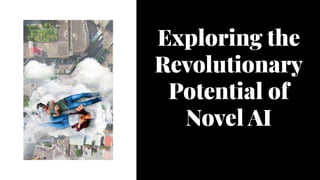 Exploring the
Revolutionary
Potential of
Novel AI
 