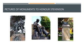 PICTURES OF MONUMENTS TO HONOUR STEVENSON
 