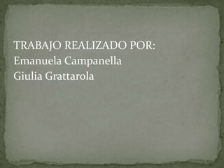 TRABAJO REALIZADO POR:
Emanuela Campanella
Giulia Grattarola
 