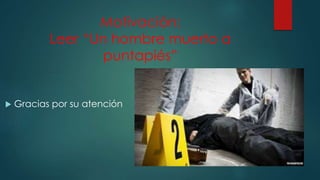 Motivación:
Leer “Un hombre muerto a
puntapiés”
Gracias por su atención