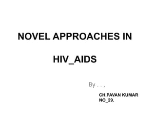NOVEL APPROACHES IN
HIV_AIDS
By . . ,
DR CH.PAVAN KUMAR
MBBS
 