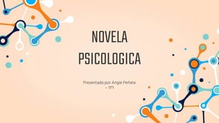 NOVELA
PSICOLOGICA
Presentado por Angie Peñate
– 11°1
 