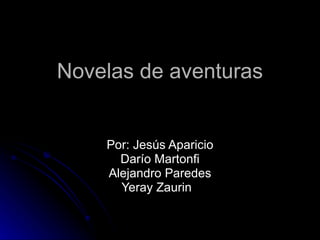Novelas de aventuras Por: Jesús Aparicio Darío Martonfi Alejandro Paredes Yeray Zaurin  