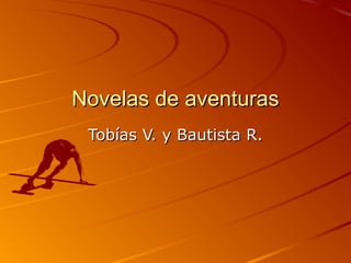 Novelas de aventuras
Tobías V. y Bautista R.

 