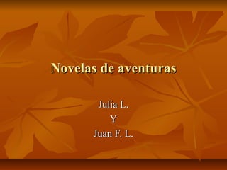 Novelas de aventuras
Julia L.
Y
Juan F. L.

 
