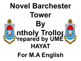 Novel Barchester
Tower
By
Antholy Trollope
Prepared by UMER
HAYAT
For M.A English
 