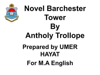 Novel Barchester
Tower
By
Antholy Trollope
Prepared by UMER
HAYAT
For M.A English
 