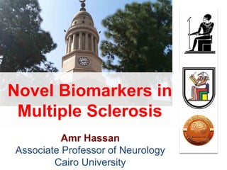 Novel Biomarkers in
Multiple Sclerosis
Amr Hassan
Associate Professor of Neurology
Cairo University
 