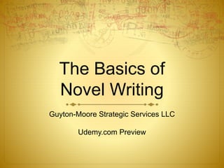 The Basics of
Novel Writing
Guyton-Moore Strategic Services LLC
Udemy.com Preview
 