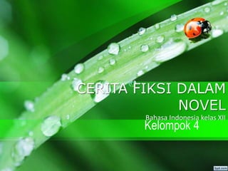 CERITA FIKSI DALAM
NOVEL
Bahasa Indonesia kelas XII
Kelompok 4
 