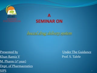 Presented by Under The Guidance
Khan Ramiz V Prof. S. Talele
M. Pharm (1st year)
Dept. of Pharmaceutics
SIPS 1
 
