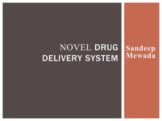 Sandeep
Mewada
NOVEL DRUG
DELIVERY SYSTEM
 