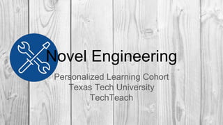 Novel Engineering
Personalized Learning Cohort
Texas Tech University
TechTeach
 