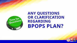 ANY QUESTIONS
OR CLARIFICATION
REGARDING
BPOPS PLAN?
 