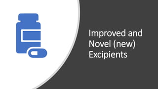 Improved and
Novel (new)
Excipients
 