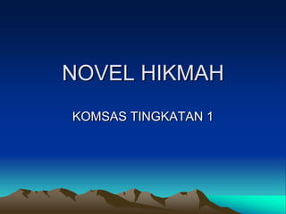 NOVEL HIKMAH
KOMSAS TINGKATAN 1
 