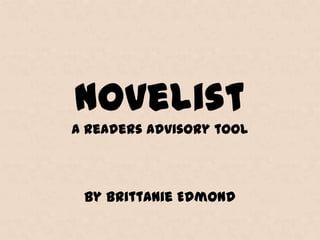 Novelist
A readers advisory tool

By Brittanie Edmond

 
