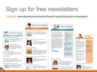 Sign up for free newsletters
Subscribe: www.ebscohost.com/novelist/novelist-special/subscribe-to-newsletters
 