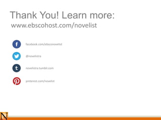 Thank You! Learn more:
www.ebscohost.com/novelist
facebook.com/ebsconovelist
@novelistra
novelistra.tumblr.com
pinterest.com/novelist
 