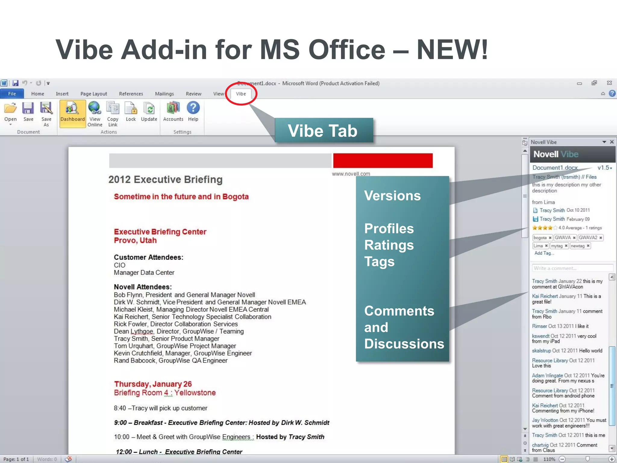 Vibe Add-in for MS Office – NEW!

                                           Vibe Tab


                                                      Versions

                                                      Profiles
                                                      Ratings
                                                      Tags


                                                      Comments
                                                      and
                                                      Discussions




13   © Novell, Inc. All rights reserved.
 