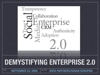 DEMYSTIFYING ENTERPRISE 2.0
DATE                        AUTHOR
       SEPTEMBER 23, 2009            SOCO PARTNERS/SUSAN SCRUPSKI
 