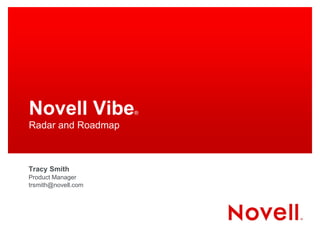 Novell Vibe          ®

Radar and Roadmap



Tracy Smith
Product Manager
trsmith@novell.com
 