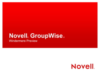 Novell GroupWise
           ®         ®

Windermere Preview
 