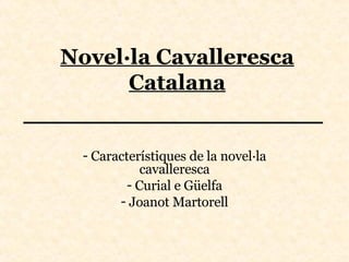 Novel·la Cavalleresca Catalana ,[object Object],[object Object],[object Object]