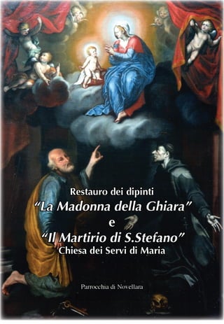 Restauro	dei	dipinti
“La	Madonna	della	Ghiara”
              e
 “Il	Martirio	di	S.Stefano”
    Chiesa	dei	Servi	di	Maria


         Parrocchia di Novellara


                   1
 