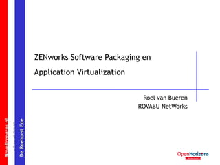 ZENworks Software Packaging en  Application Virtualization Roel van Bueren ROVABU NetWorks 