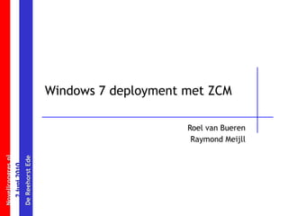 Windows 7 deployment met ZCM Roel van Bueren Raymond Meijll 