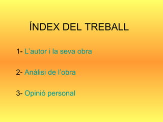 ÍNDEX DEL TREBALL 1-  L’autor i la seva obra 2-  Anàlisi de l’obra 3-  Opinió personal 